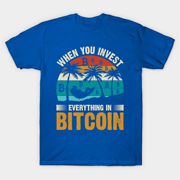 When You Invest Everything in Bitcoin T-Shirt by satoshirebel